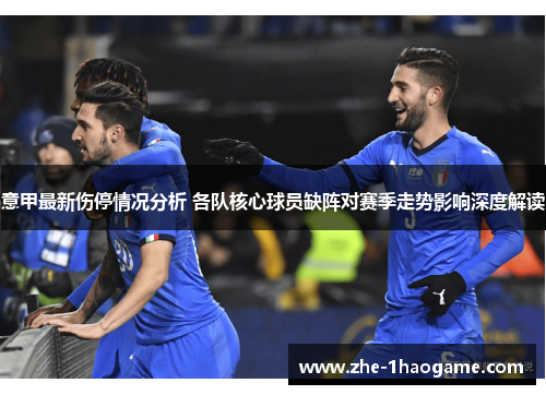 意甲最新伤停情况分析 各队核心球员缺阵对赛季走势影响深度解读