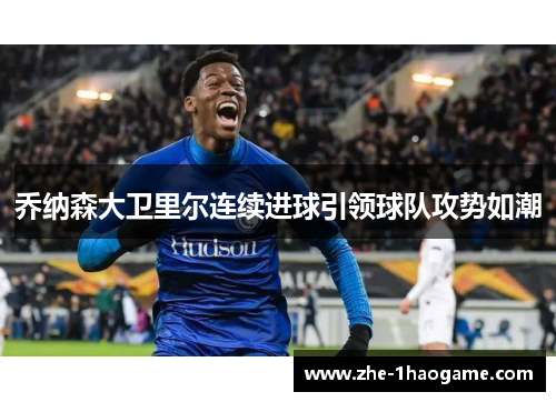 乔纳森大卫里尔连续进球引领球队攻势如潮